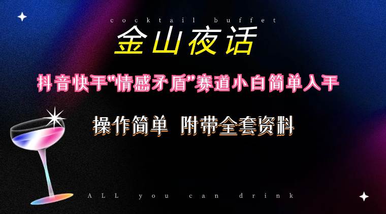 抖音快手“情感矛盾”赛道-金山夜话，话题自带流量虚拟变现-附200G资料-淘金创客