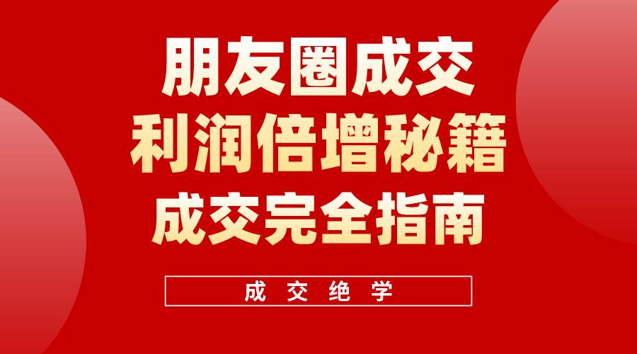 【白龙笔记】朋友圈成交利润倍增秘籍（无水印）-淘金创客