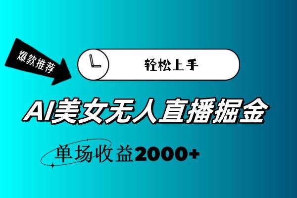 AI美女无人直播暴力掘金，小白轻松上手，单场收益2000+-淘金创客