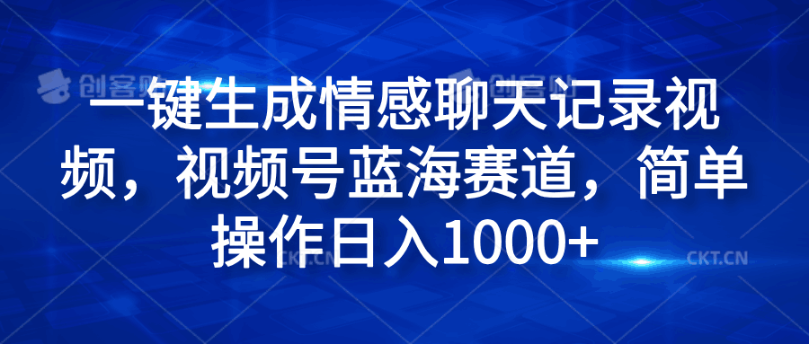 一键生成情感聊天记录视频，视频号蓝海赛道，简单操作日入1000+-淘金创客