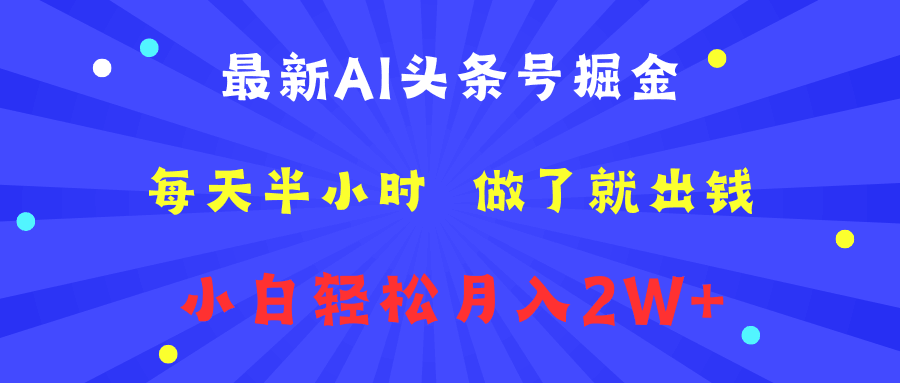 最新AI头条号掘金   每天半小时  做了就出钱   小白轻松月入2W+-淘金创客