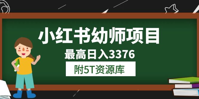 小红书幼师项目（1.0+2.0+3.0）学员最高日入3376【更新23年6月】附5T资源库-淘金创客