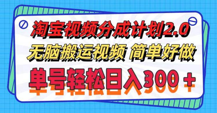 淘宝视频分成计划2.0，无脑搬运视频，单号轻松日入300＋，可批量操作。-淘金创客
