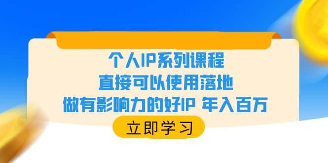 个人IP系列课程，直接可以使用落地，做有影响力的好IP 年入百万-淘金创客