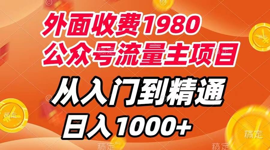 外面收费1980，公众号流量主项目，从入门到精通，每天半小时，收入1000+-淘金创客