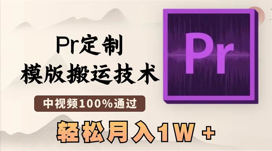 最新Pr定制模版搬运技术，中视频100%通过，几分钟一条视频，轻松月入1W＋-淘金创客