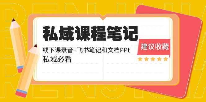 私域收费课程笔记：线下课录音+飞书笔记和文档PPt，私域必看！-淘金创客