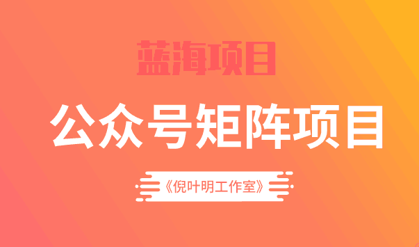 蓝海公众号矩阵项目训练营，0粉冷启动，公众号矩阵账号粉丝突破30w-淘金创客