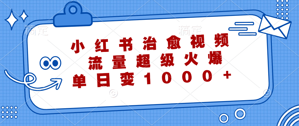 小红书治愈视频，流量超级火爆！单日变现1000+-淘金创客