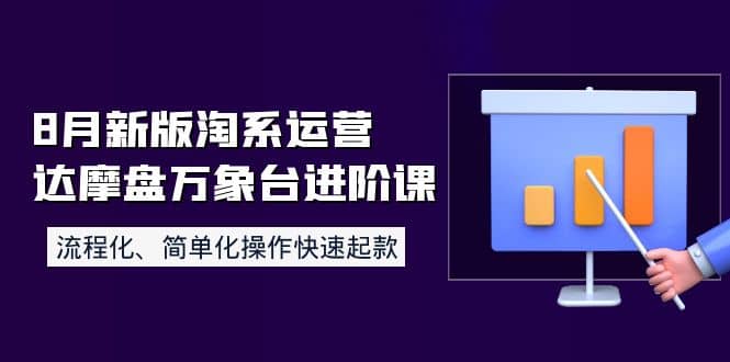 8月新版淘系运营达摩盘万象台进阶课：流程化、简单化操作快速起款-淘金创客