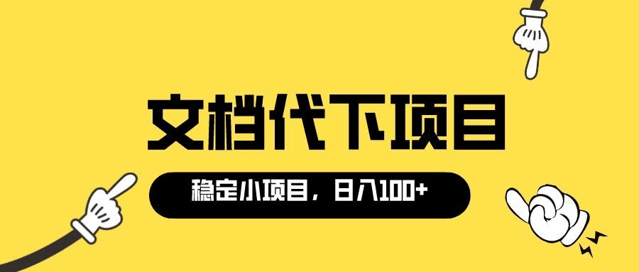 适合新手操作的付费文档代下项目，长期稳定，0成本日赚100＋（软件+教程）-淘金创客