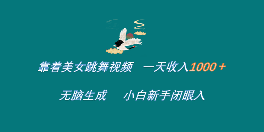 靠着美女跳舞视频 一天收入1000+   无脑生成  小白新手闭眼入-淘金创客