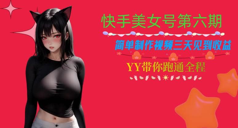 快手美女号第六期，简单制作视频三天见到收益【揭秘】-淘金创客