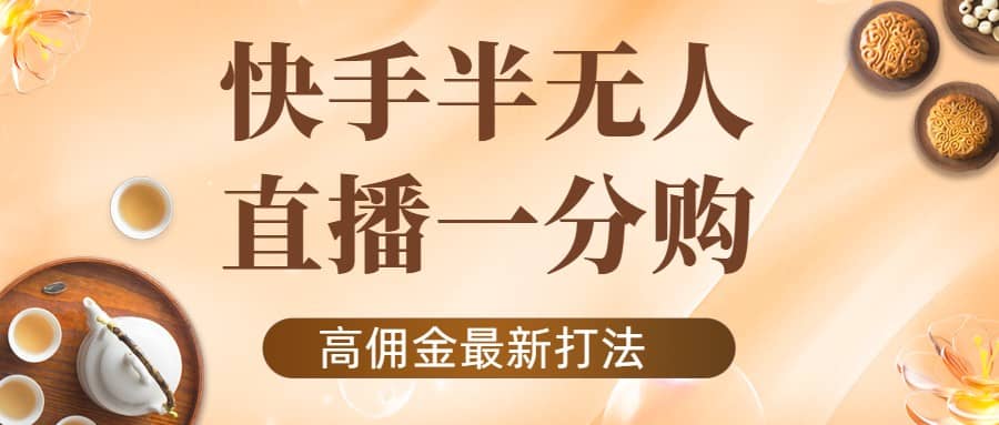 外面收费1980的快手半无人一分购项目，不露脸的最新电商打法-淘金创客