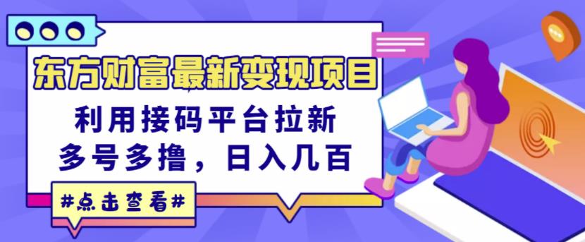 东方财富最新变现项目，利用接码平台拉新，多号多撸，日入几百无压力-淘金创客