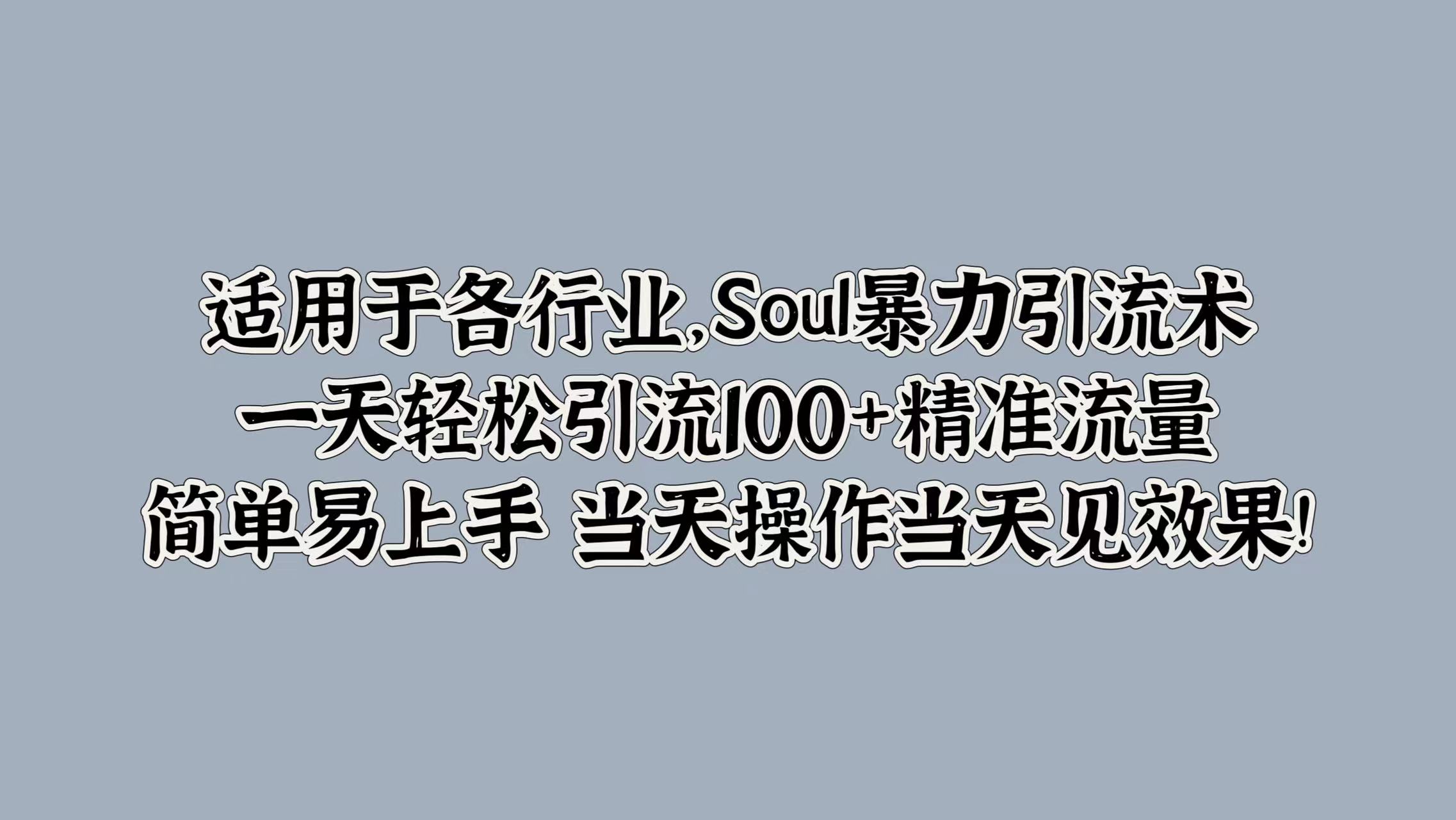 适用于各行业，Soul暴力引流术，一天轻松引流100+精准流量，简单易上手 当天操作当天见效果!-淘金创客