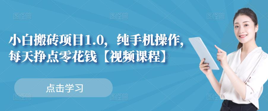 小白搬砖项目1.0，纯手机操作，每天兼职挣点零花钱-淘金创客