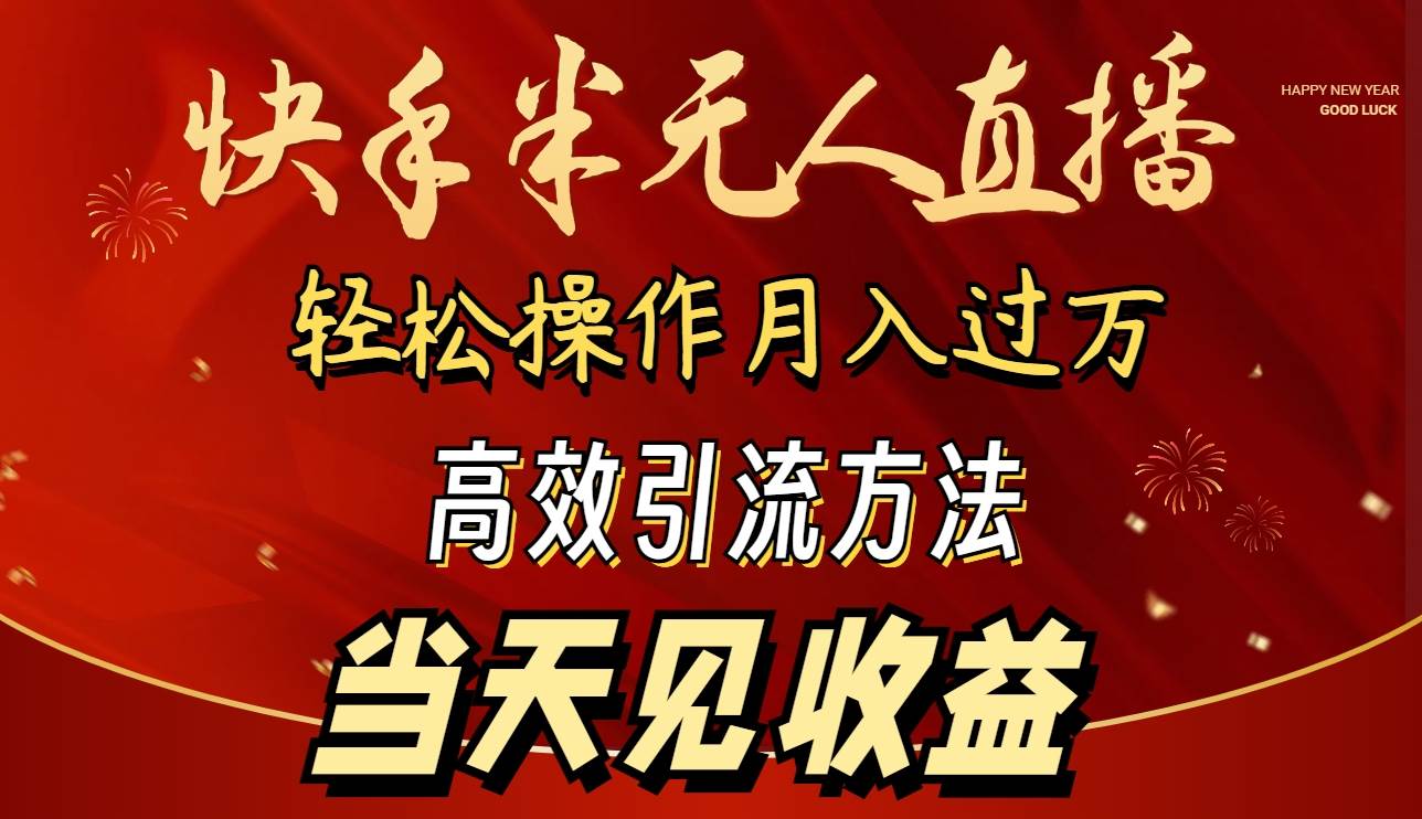 2024快手半无人直播 简单操作月入1W+ 高效引流 当天见收益-淘金创客