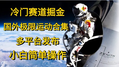 冷门赛道掘金，极限运动合集，多平台发布，小白简单操作-淘金创客
