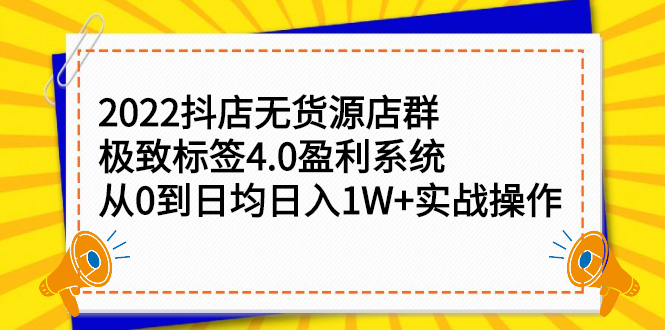 2022抖店无货源店群，极致标签4.0盈利系统价值999元-淘金创客