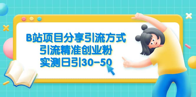 B站项目分享引流方式，引流精准创业粉，实测日引30-50-淘金创客