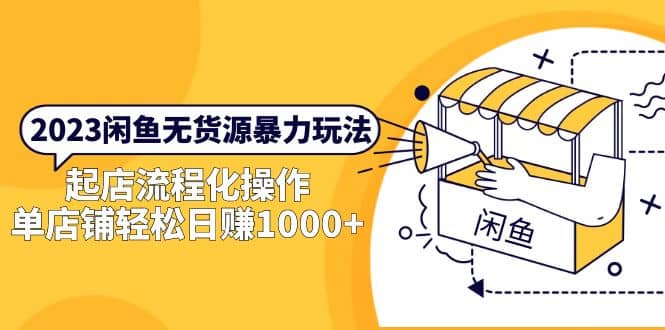 2023闲鱼无货源暴力玩法，起店流程化操作-淘金创客