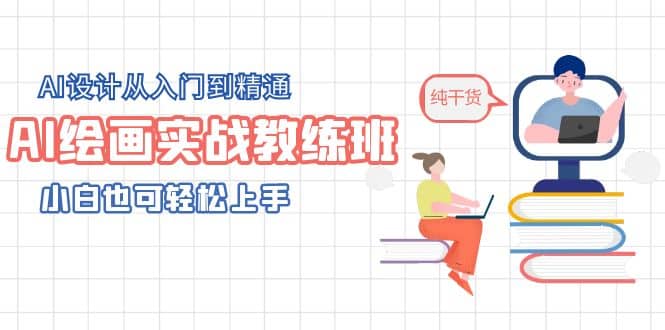 AI绘画实战教练班，AI设计从入门到精通，小白也可轻松上手-淘金创客