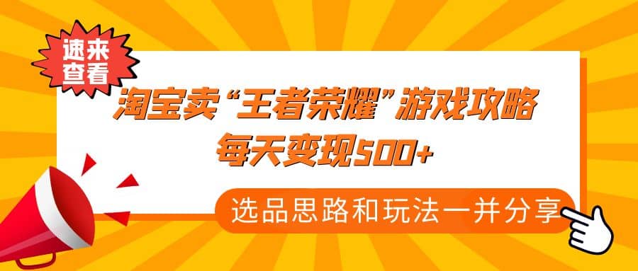 某付款文章《淘宝卖“王者荣耀”游戏攻略，每天变现500+，选品思路+玩法》-淘金创客