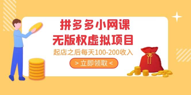 拼多多小网课无版权虚拟项目分享课：起店之后每天100-200-淘金创客