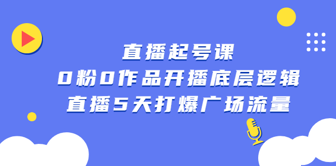 直播起号课，0粉0作品开播底层逻辑，直播5天打爆广场流量-淘金创客