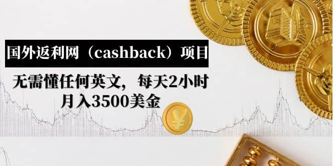 国外返利网（cashback）项目：无需懂任何英文，每天2小时，月入3500美元-淘金创客