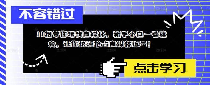 11招带你玩转自媒体，新手小白一看就会，让你快速抢占自媒体流量-淘金创客