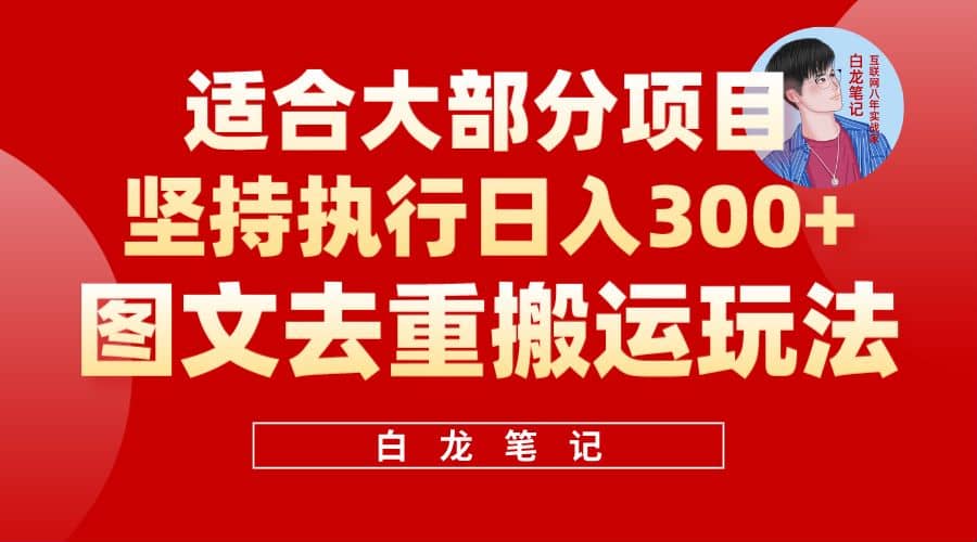 【白龙笔记】图文去重搬运玩法，坚持执行日入300+，适合大部分项目（附带去重参数）-淘金创客