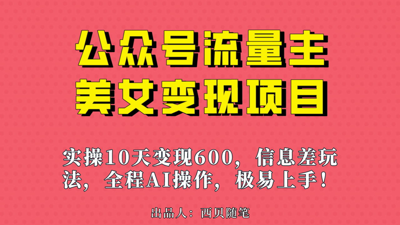 公众号流量主美女变现项目，实操10天变现600+，一个小副业利用AI无脑搬-淘金创客