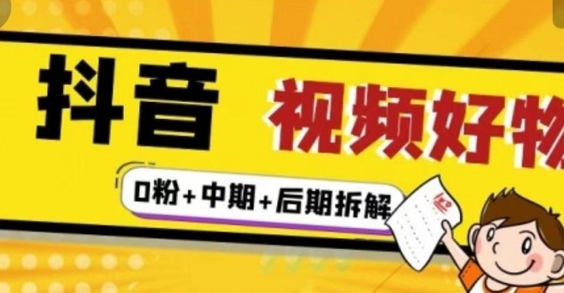 抖音视频好物分享实操课程（0粉+拆解+中期+后期）-淘金创客