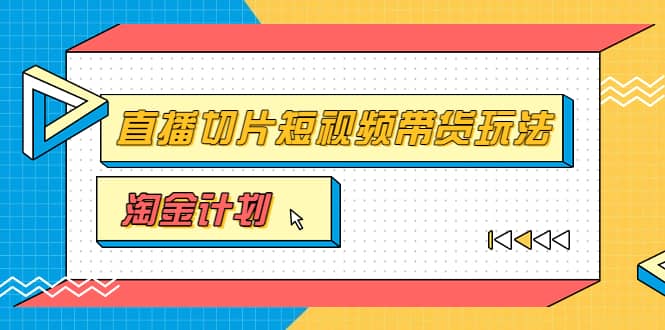 淘金之路第十期实战训练营【直播切片】，小杨哥直播切片短视频带货玩法-淘金创客