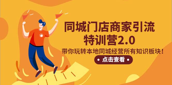 同城门店商家引流特训营2.0，带你玩转本地同城经营所有知识板块-淘金创客