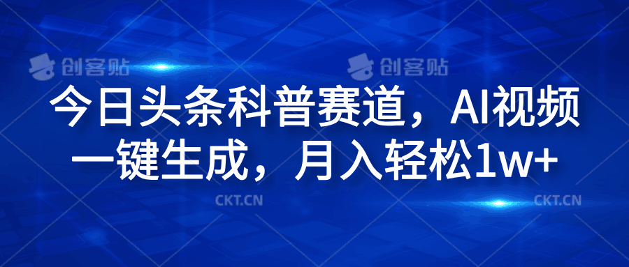 今日头条科普赛道，AI视频一键生成，月入轻松1w+-淘金创客