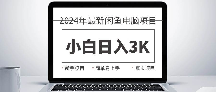2024最新闲鱼卖电脑项目，新手小白日入3K+，最真实的项目教学-淘金创客