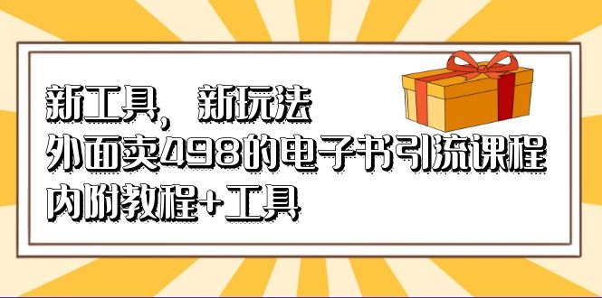 新工具，新玩法！外面卖498的电子书引流课程，内附教程+工具-淘金创客