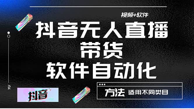 最详细的抖音自动无人直播带货：适用不同类目，视频教程+软件-淘金创客