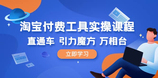 淘宝付费工具·实操课程，直通车-引力魔方-万相台（41节视频课）-淘金创客