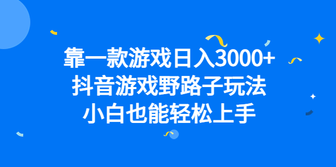 靠一款游戏日入3000+，抖音游戏野路子玩法，小白也能轻松上手-淘金创客