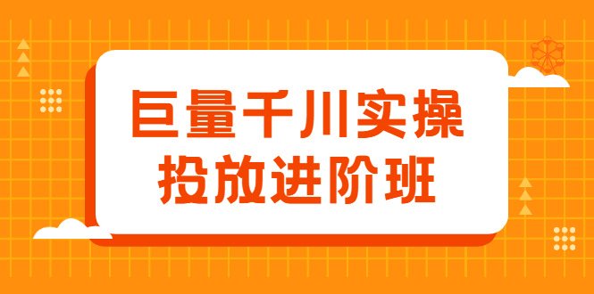 巨量千川实操投放进阶班，投放策略、方案，复盘模型和数据异常全套解决方法-淘金创客