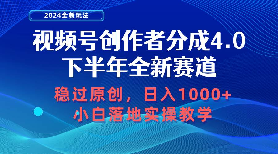 视频号创作者分成，下半年全新赛道，稳过原创 日入1000+小白落地实操教学-淘金创客
