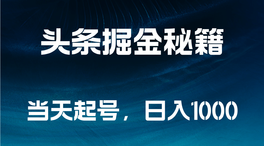 头条掘金秘籍，当天起号，日入1000+-淘金创客
