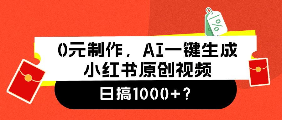 0元制作，AI一键生成小红书原创视频，日搞1000+-淘金创客