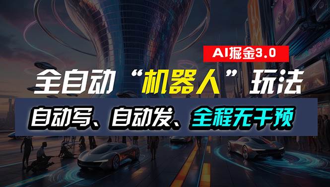 全自动掘金“自动化机器人”玩法，自动写作自动发布，全程无干预，完全…-淘金创客