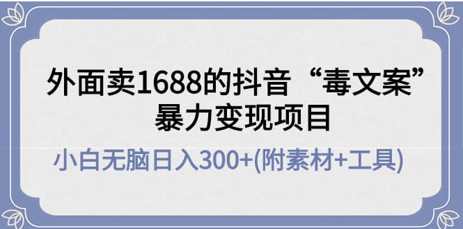 外面卖1688抖音“毒文案”项目-淘金创客