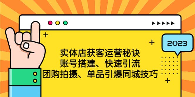 实体店获客运营秘诀：账号搭建-快速引流-团购拍摄-单品引爆同城技巧 等等-淘金创客